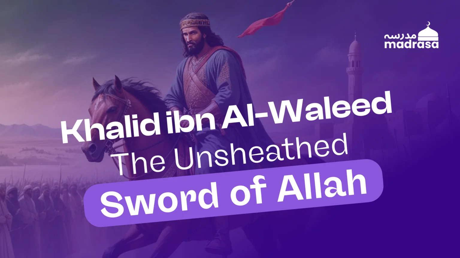 Khalid ibn Al-Waleed: The Unsheathed Sword of Allah Khalid ibn Al-Waleed: The Unsheathed Sword of Allah